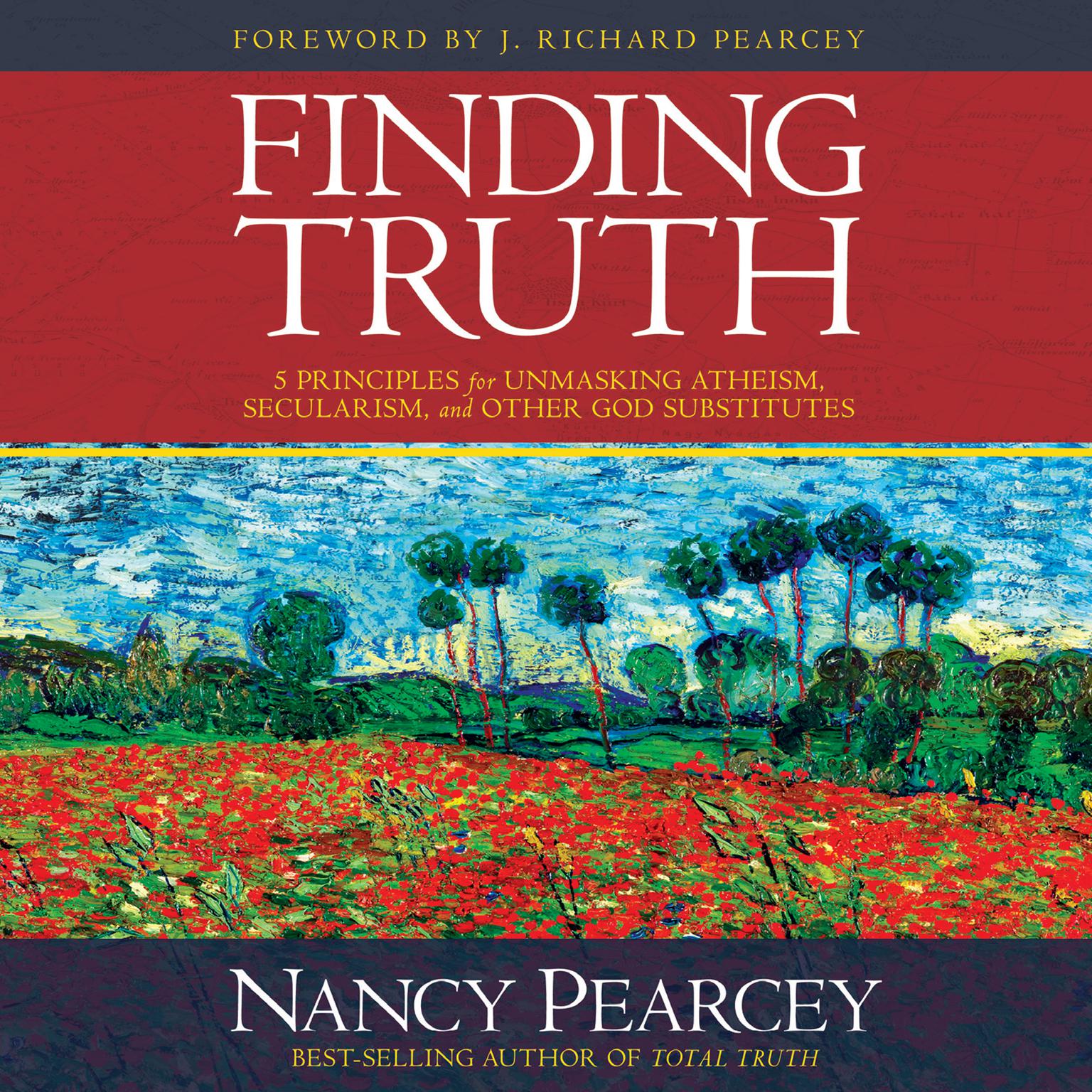 Finding Truth: 5 Principles for Unmasking Atheism, Secularism, and Other God Substitutes Audiobook, by Nancy Pearcey
