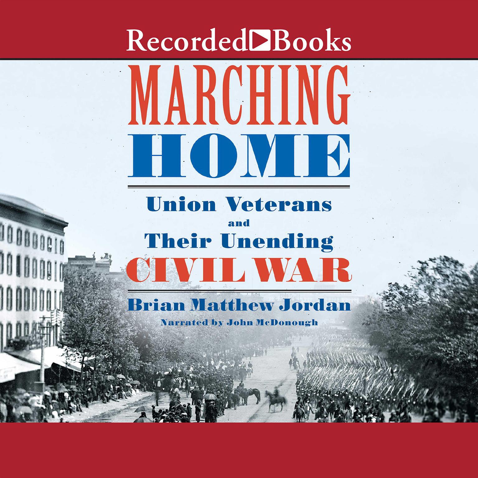 Marching Home: Union Veterans and Their Unending Civil War Audiobook, by Brian Matthew Jordan