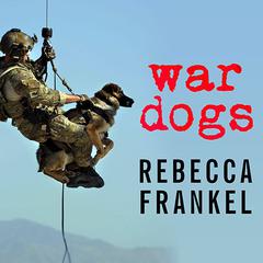 War Dogs: Tales of Canine Heroism, History, and Love Audiobook, by Rebecca Frankel