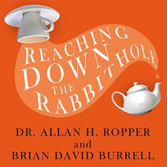 Reaching Down the Rabbit Hole: A Renowned Neurologist Explains the Mystery and Drama of Brain Disease Audiobook, by Allan H. Ropper