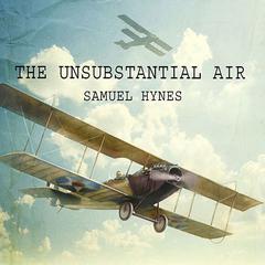 The Unsubstantial Air: American Fliers in the First World War Audiobook, by Samuel Hynes