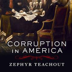Corruption in America: From Benjamin Franklin's Snuff Box to Citizens United Audiobook, by Zephyr Teachout