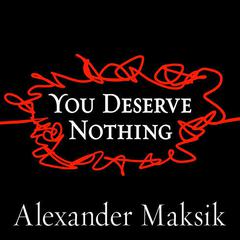 You Deserve Nothing Audiobook, by Alexander Maksik