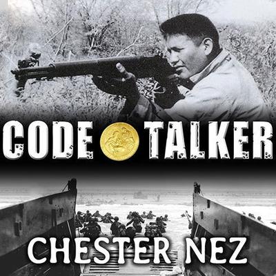 Code Talker: The First and Only Memoir by One of the Original Navajo Code Talkers of WWII Audiobook, by Chester Nez