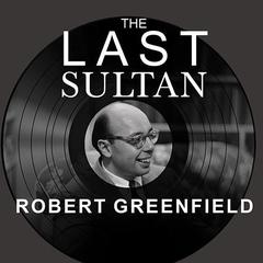 The Last Sultan: The Life and Times of Ahmet Ertegun Audiobook, by Robert Greenfield