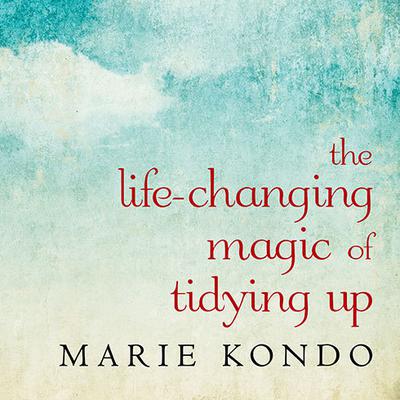 The Life-Changing Magic of Tidying Up: The Japanese Art of Decluttering and Organizing Audiobook, by 
