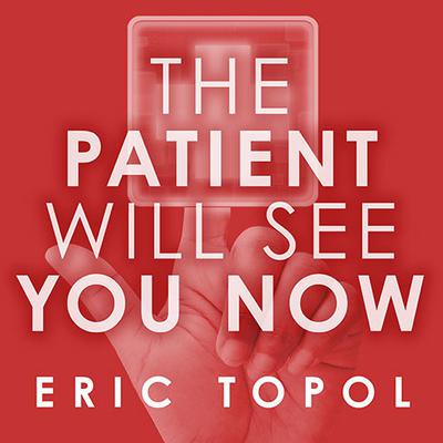The Patient Will See You Now: The Future of Medicine Is in Your Hands Audiobook, by Eric Topol