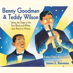 Benny Goodman and Teddy Wilson: Taking the Stage as the First Black-and-White Jazz Band in History Audiobook, by Lesa Cline-Ransome