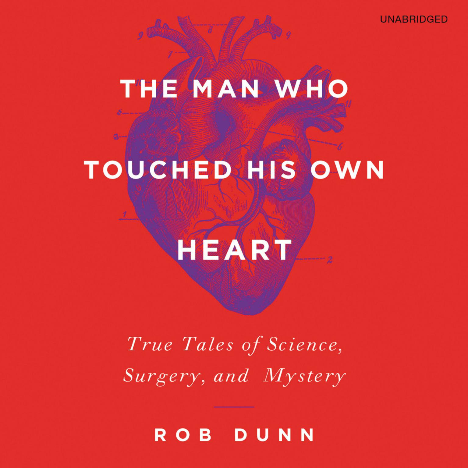The Man Who Touched His Own Heart: True Tales of Science, Surgery, and Mystery Audiobook, by Rob Dunn