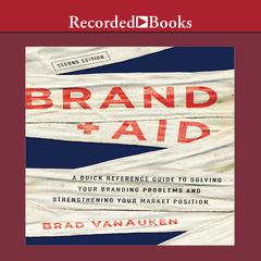 Brand Aid: A Quick Reference Guide to Solving Your Branding Problems and Strengthening Your Market Position Audiobook, by Brad VanAuken