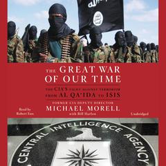The Great War of Our Time: The CIAs Fight Against Terrorism--From al Qaida to ISIS Audiobook, by Michael Morell