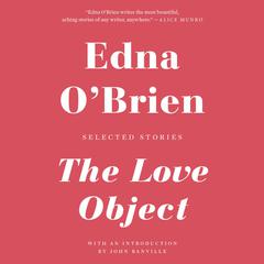 The Love Object: Selected Stories Audiobook, by Edna O’Brien