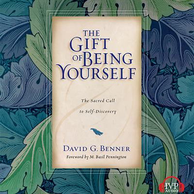 The Gift of Being Yourself: The Sacred Call to Self-Discovery Audiobook, by David G.  Benner