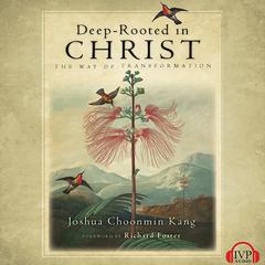 Deep-Rooted in Christ: The Way of Transformation Audiobook, by Joshua Choonmin Kang