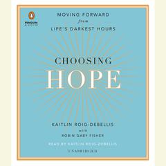 Choosing Hope: Moving Forward from Life's Darkest Hours Audiobook, by Kaitlin Roig-DeBellis
