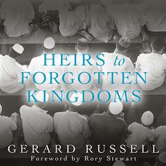 Heirs to Forgotten Kingdoms: Journeys into the Disappearing Religions of the Middle East Audiobook, by Gerard Russell