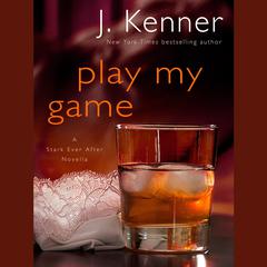 Play My Game: A Stark Ever After Novella: A Stark Ever After Novella Audiobook, by J. Kenner