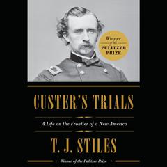 Custer's Trials: A Life on the Frontier of a New America Audiobook, by 
