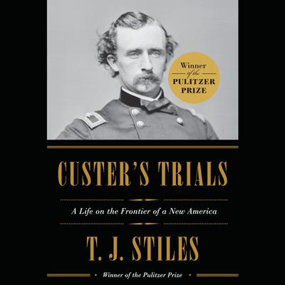 Custers Trials: A Life on the Frontier of a New America Audiobook, by T. J. Stiles