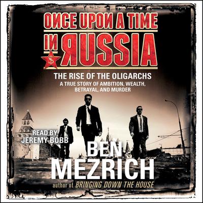 Once Upon a Time in Russia: The Rise of the Oligarchs and the Greatest Wealth in History Audiobook, by 