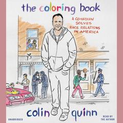 The Coloring Book: A Comedian Solves Race Relations in America Audiobook, by Colin Quinn