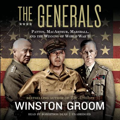 The Generals : Patton, MacArthur, Marshall, and the Winning of World War II Audiobook, by Winston Groom