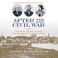 After the Civil War: The Heroes, Villains, Soldiers, and Civilians Who Changed America Audiobook, by James I. Robertson