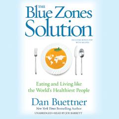 The Blue Zones Solution: Eating and Living like the World’s Healthiest People Audiobook, by Dan Buettner