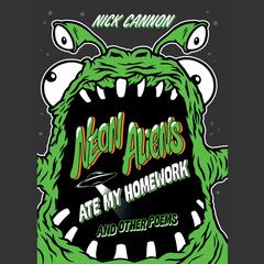 Neon Aliens Ate My Homework and Other Poems: and Other Poems Audiobook, by Nick Cannon