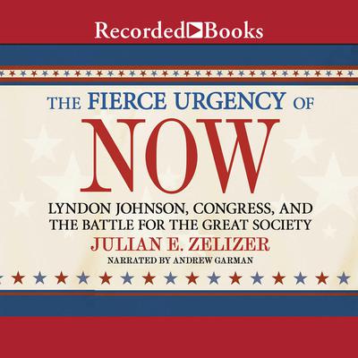 The Fierce Urgency of Now: Lyndon Johnson, Congress, and the Battle for the Great Society Audiobook, by Julian E. Zelizer