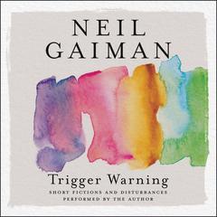 Trigger Warning: Short Fictions and Disturbances Audiobook, by Neil Gaiman