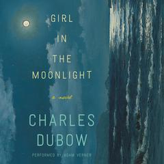Girl in the Moonlight: A Novel Audiobook, by Charles Dubow