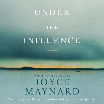 Under the Influence: A Novel Audiobook, by Joyce Maynard