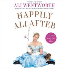 Happily Ali After: And Other Fairly True Tales Audiobook, by Ali Wentworth