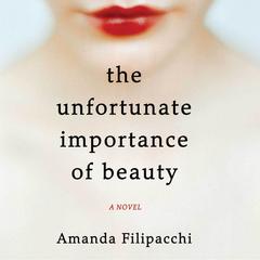 The Unfortunate Importance of Beauty: A Novel Audiobook, by Amanda Filipacchi