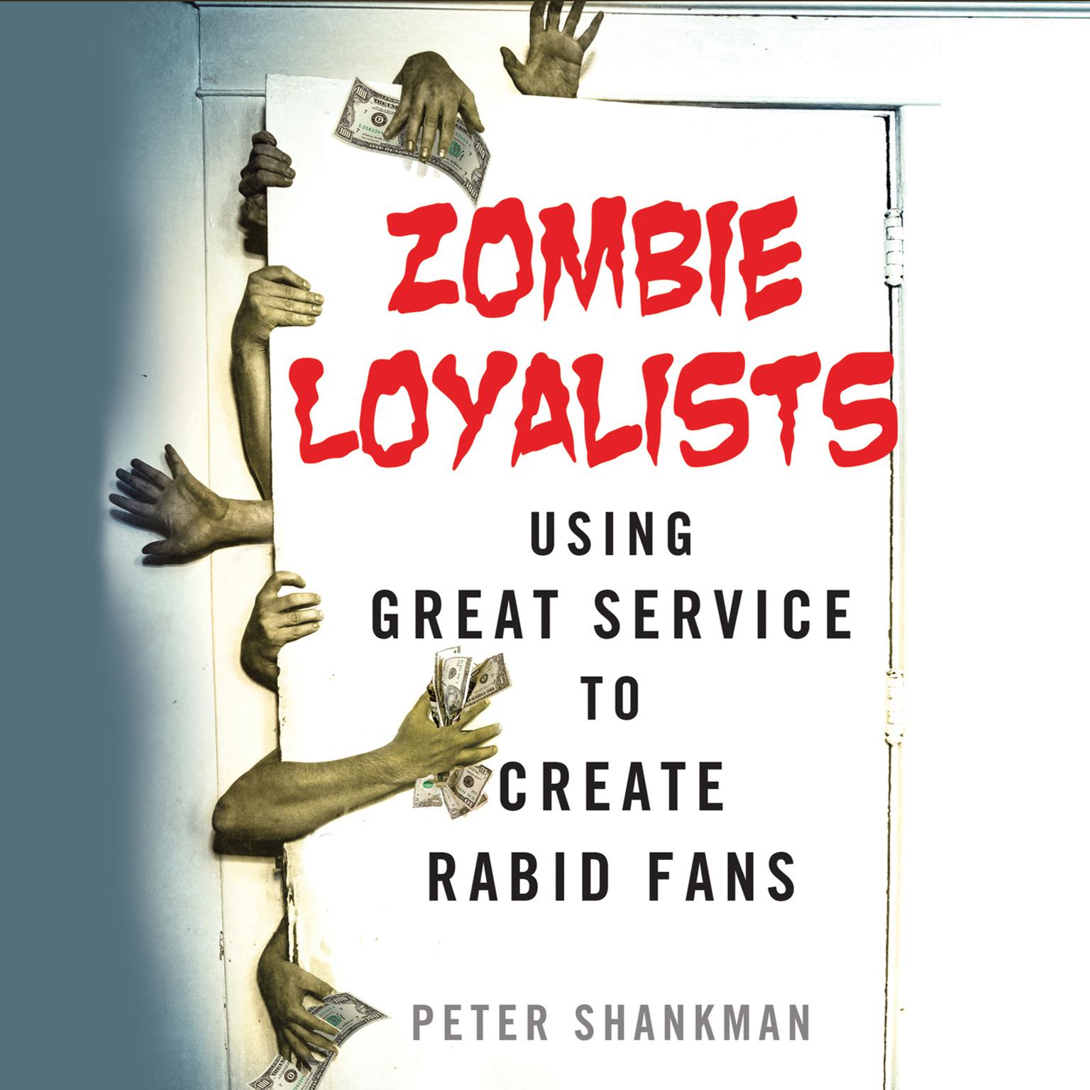 Zombie Loyalists: Using Great Service to Create Rabid Fans Audiobook, by Peter Shankman