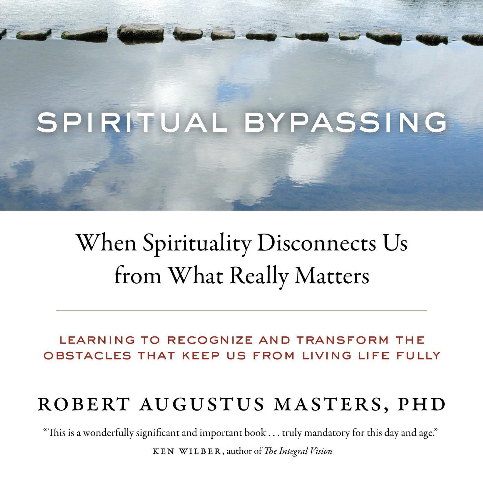 Spiritual Bypassing (Abridged): When Spirituality Disconnects Us from What Really Matters Audiobook, by Robert Augustus Masters