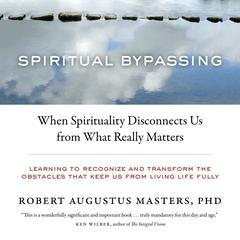 Spiritual Bypassing: When Spirituality Disconnects Us from What Really Matters Audiobook, by Robert Augustus Masters