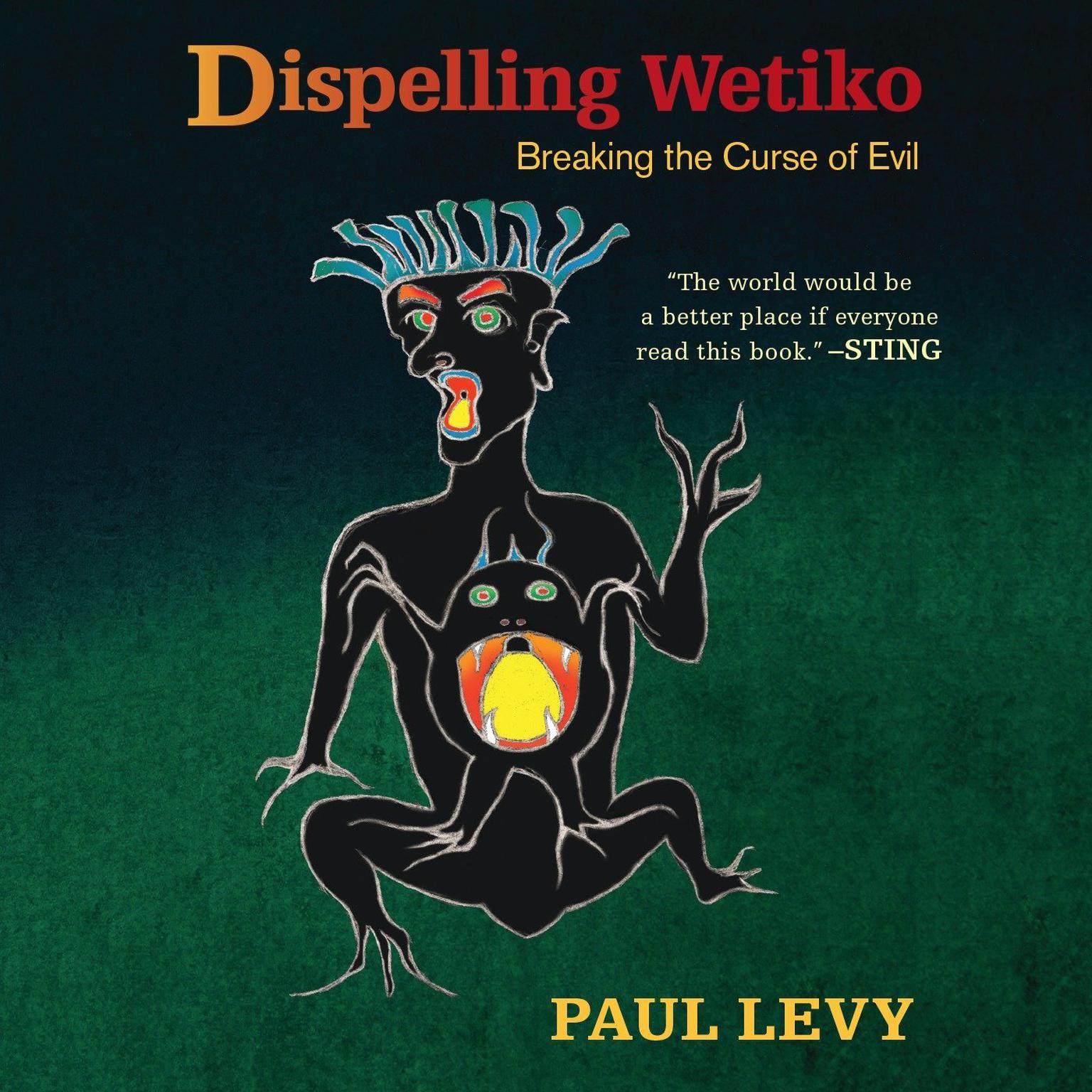 Dispelling Wetiko: Breaking the Curse of Evil Audiobook, by Paul Levy
