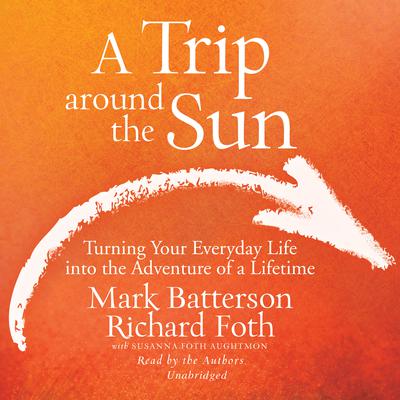 Trip Around the Sun: Turning Your Everyday Life into the Adventure of a Lifetime Audiobook, by Mark Batterson
