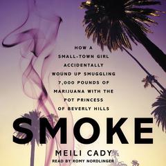 Smoke: How a Small-Town Girl Accidentally Wound Up Smuggling 7,000 Pounds of Marijuana with the Pot Princess of Beverly Hills Audiobook, by Meili Cady
