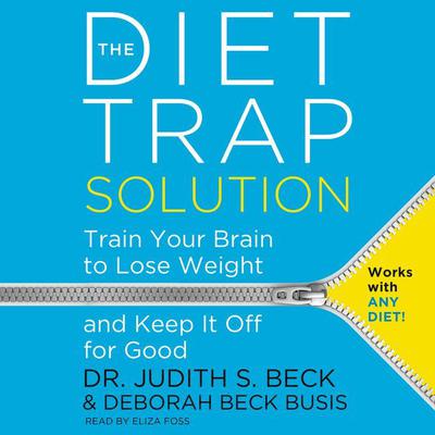 The Diet Trap Solution: Train Your Brain to Lose Weight and Keep It Off for Good Audiobook, by Judith S. Beck