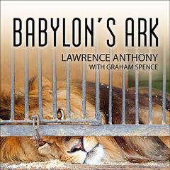 Babylon's Ark: The Incredible Wartime Rescue of the Baghdad Zoo Audiobook, by Lawrence Anthony