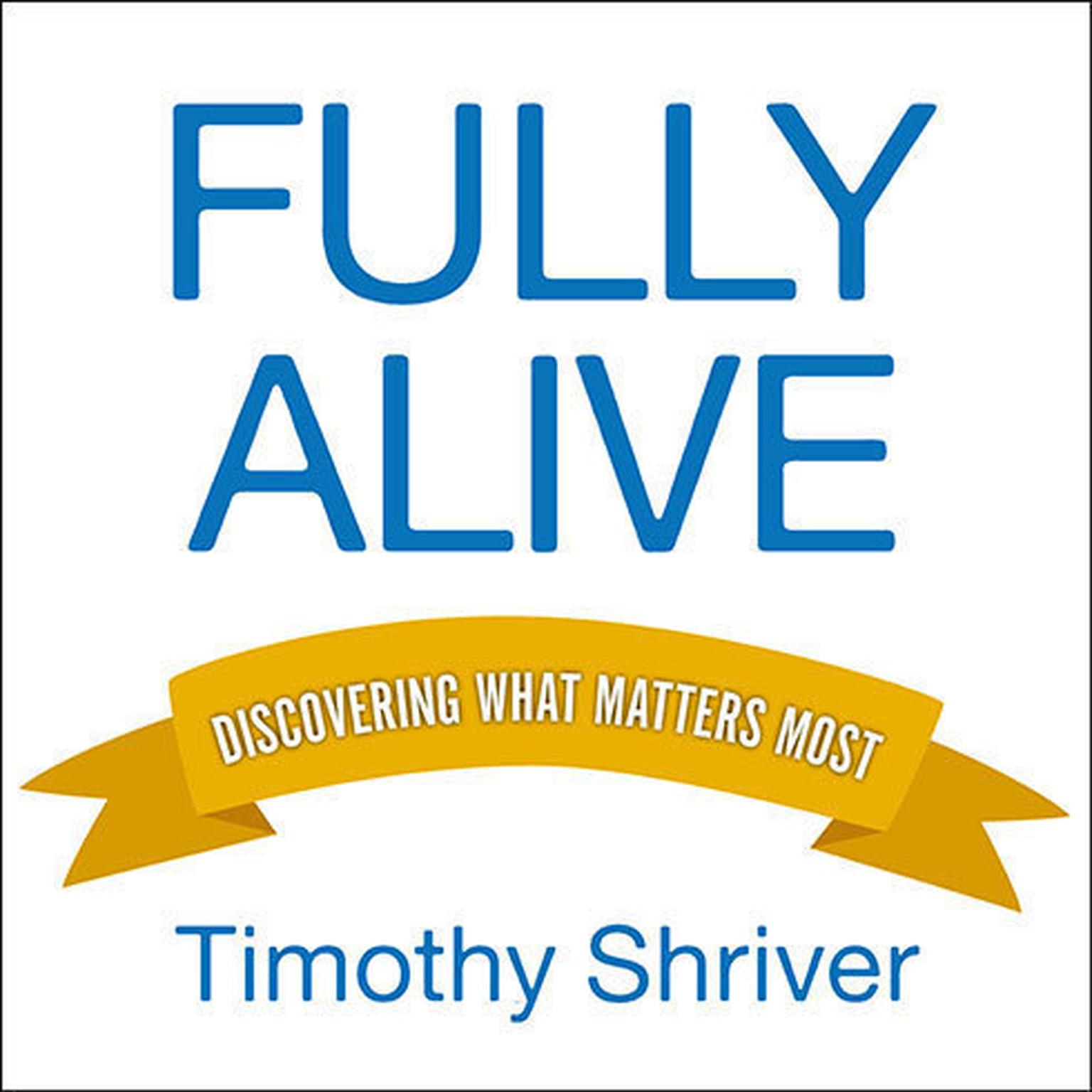 Fully Alive: Discovering What Matters Most Audiobook, by Timothy Shriver