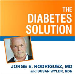 The Diabetes Solution: How to Control Type 2 Diabetes and Reverse Prediabetes Using Simple Diet and Lifestyle Changes--with 100 Recipes Audiobook, by Jorge E. Rodriguez