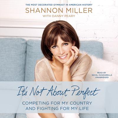 It’s Not about Perfect: Competing for My Country and Fighting for My Life Audiobook, by Shannon Miller