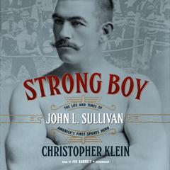 Strong Boy: The Life and Times of John L. Sullivan, America’s First Sports Hero Audiobook, by 