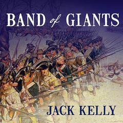 Band of Giants: The Amateur Soldiers Who Won Americas Independence Audiobook, by Jack Kelly