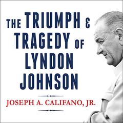 The Triumph and Tragedy of Lyndon Johnson: The White House Years Audiobook, by Joseph A. Califano 