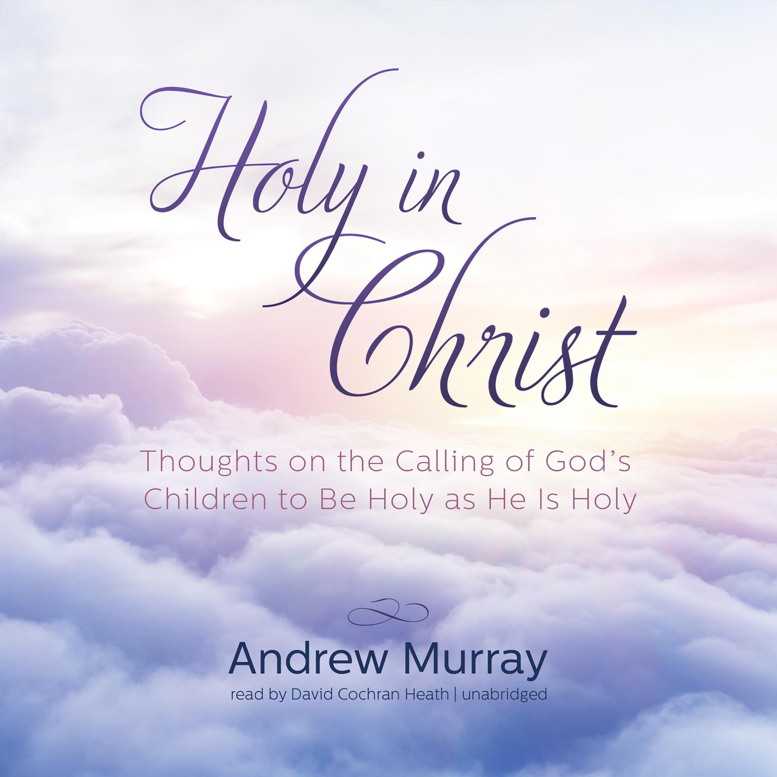 Holy in Christ: Thoughts on the Calling of God’s Children to Be Holy as He Is Holy Audiobook, by Andrew Murray